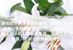 新买的手机不要着急使用，完成以下6步设置，手机会越来越好用！我的手机「新买的手机不要着急使用，完成以下6步设置，手机会越来越好用！」